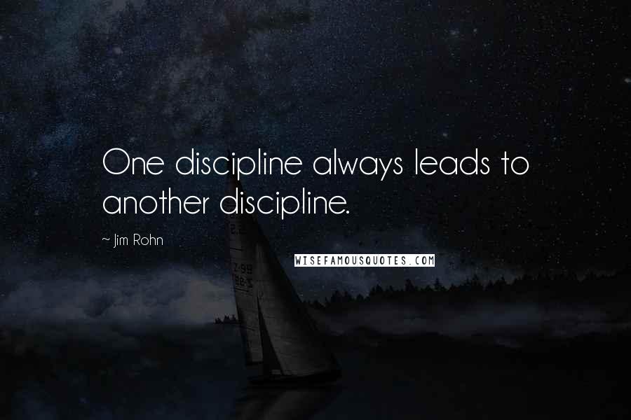 Jim Rohn Quotes: One discipline always leads to another discipline.