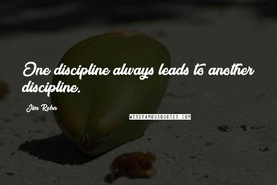Jim Rohn Quotes: One discipline always leads to another discipline.