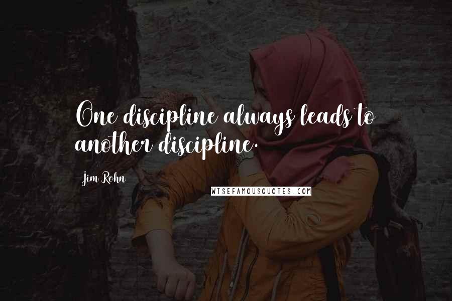 Jim Rohn Quotes: One discipline always leads to another discipline.