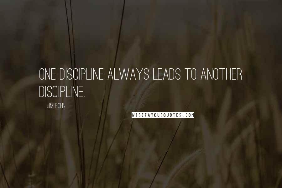 Jim Rohn Quotes: One discipline always leads to another discipline.