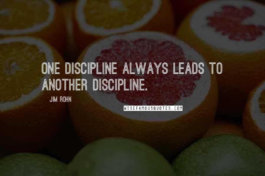 Jim Rohn Quotes: One discipline always leads to another discipline.