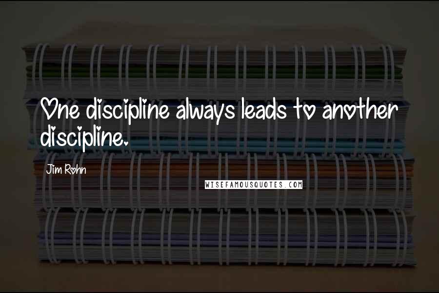 Jim Rohn Quotes: One discipline always leads to another discipline.