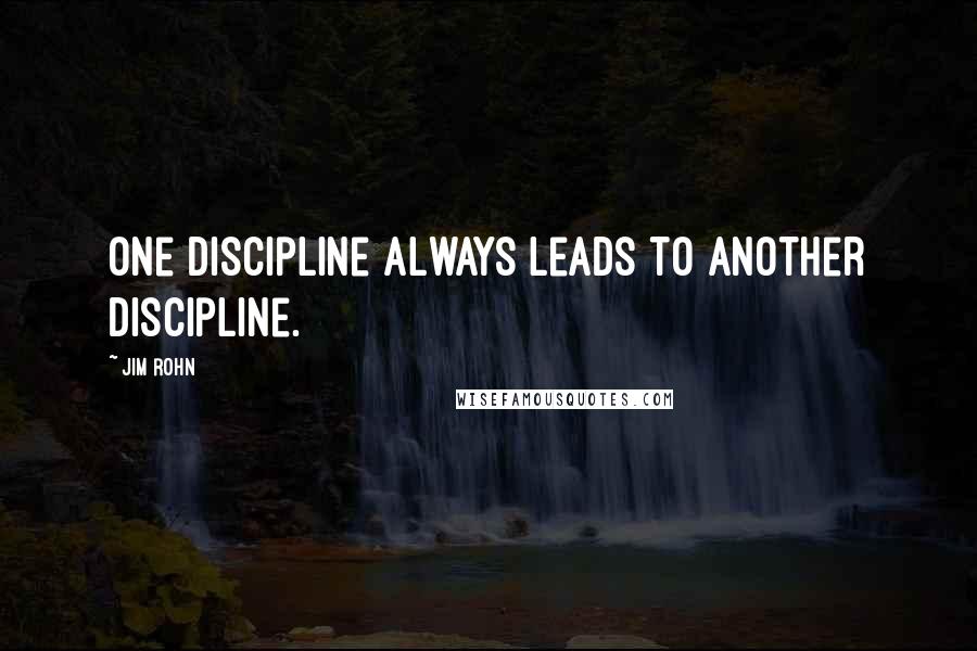 Jim Rohn Quotes: One discipline always leads to another discipline.
