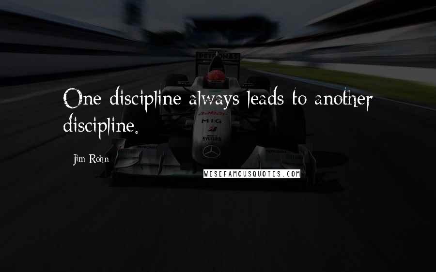 Jim Rohn Quotes: One discipline always leads to another discipline.