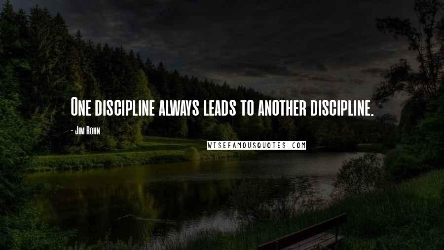 Jim Rohn Quotes: One discipline always leads to another discipline.