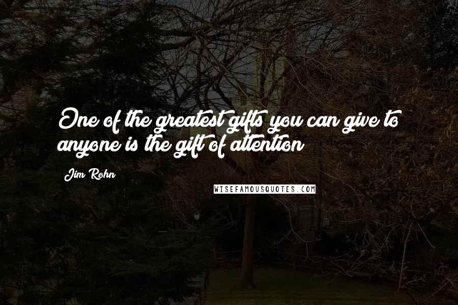 Jim Rohn Quotes: One of the greatest gifts you can give to anyone is the gift of attention