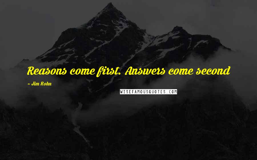 Jim Rohn Quotes: Reasons come first. Answers come second