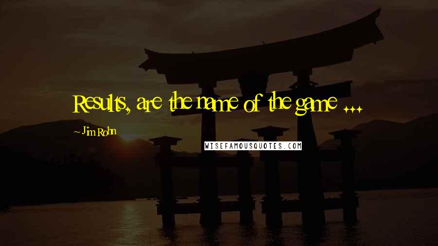 Jim Rohn Quotes: Results, are the name of the game ...