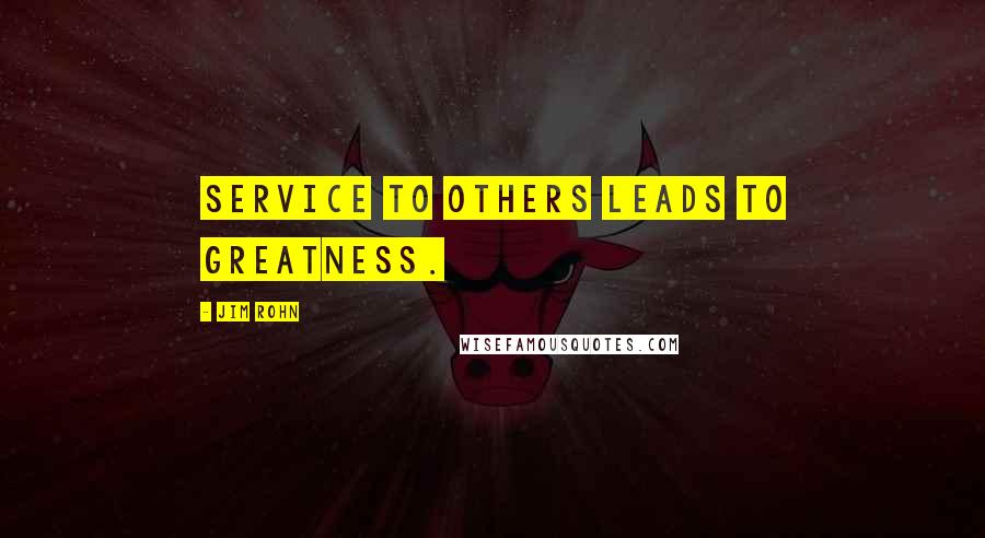 Jim Rohn Quotes: Service to others leads to greatness.