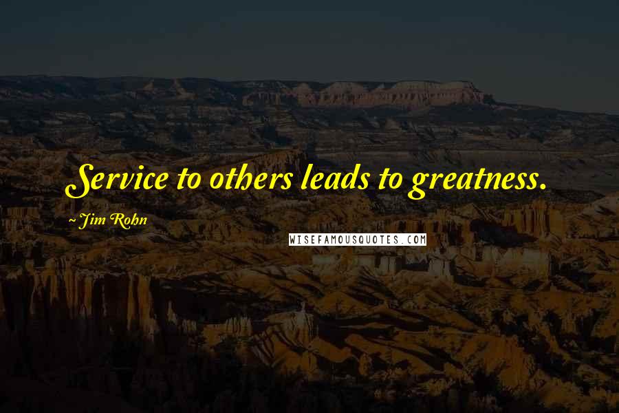 Jim Rohn Quotes: Service to others leads to greatness.