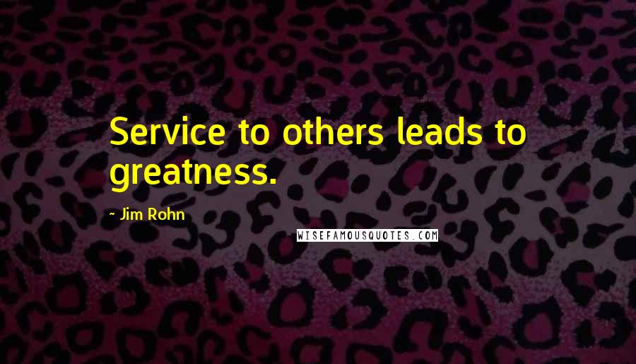 Jim Rohn Quotes: Service to others leads to greatness.