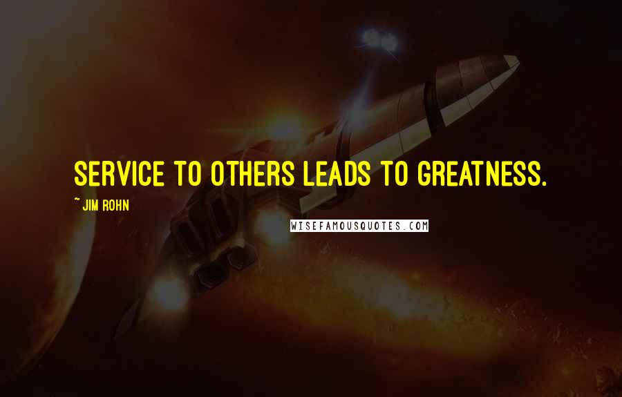 Jim Rohn Quotes: Service to others leads to greatness.