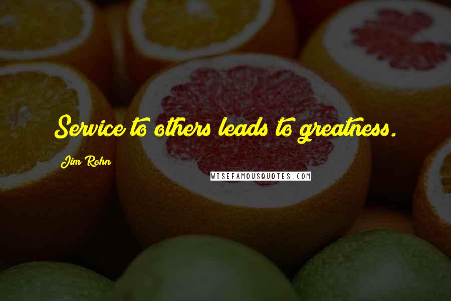 Jim Rohn Quotes: Service to others leads to greatness.