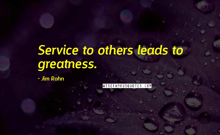 Jim Rohn Quotes: Service to others leads to greatness.