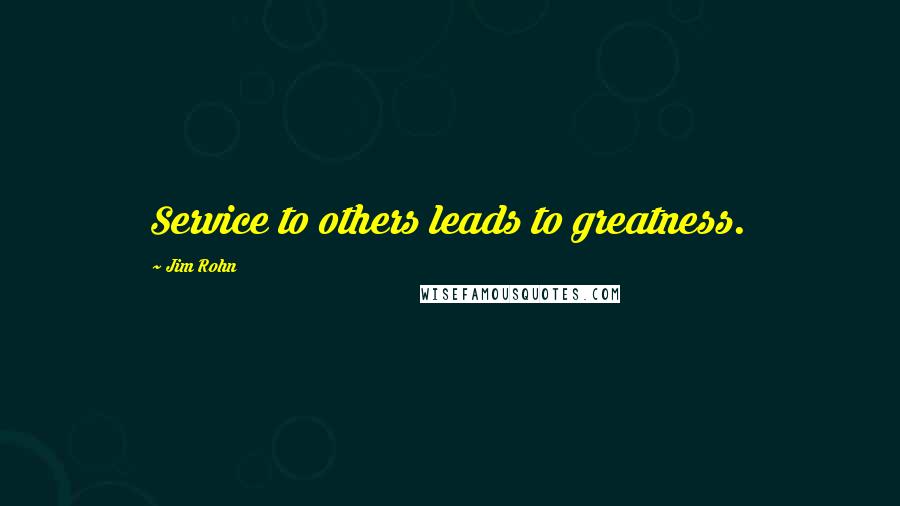 Jim Rohn Quotes: Service to others leads to greatness.