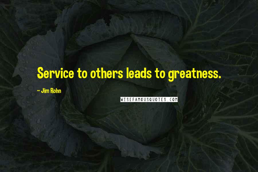 Jim Rohn Quotes: Service to others leads to greatness.