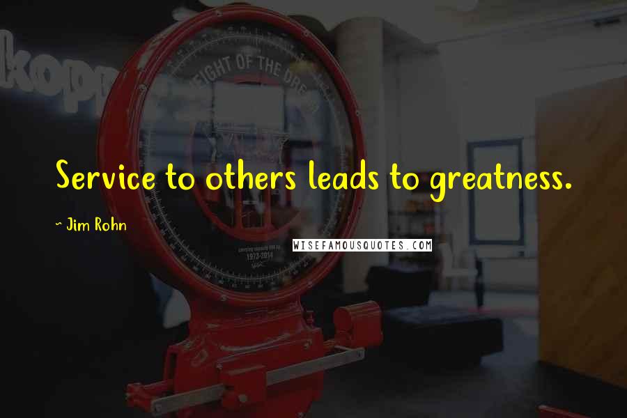 Jim Rohn Quotes: Service to others leads to greatness.