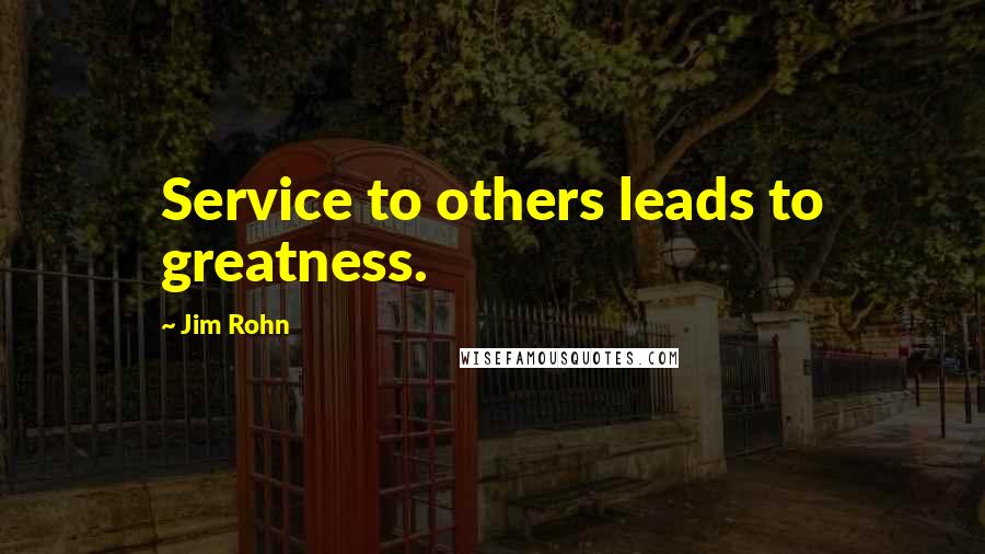 Jim Rohn Quotes: Service to others leads to greatness.