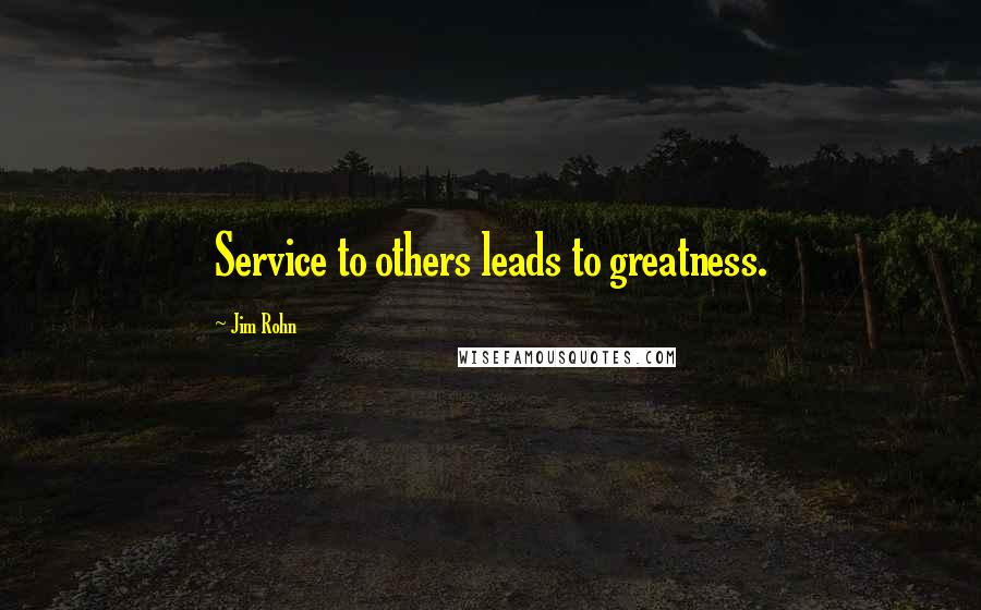 Jim Rohn Quotes: Service to others leads to greatness.