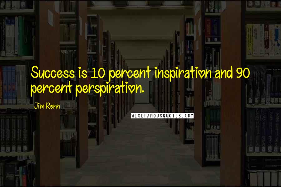 Jim Rohn Quotes: Success is 10 percent inspiration and 90 percent perspiration.