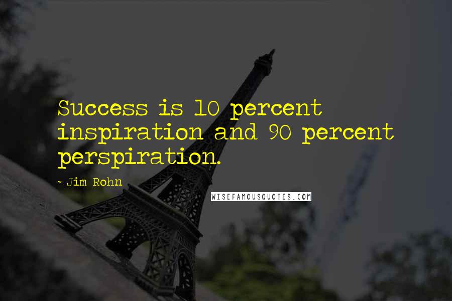 Jim Rohn Quotes: Success is 10 percent inspiration and 90 percent perspiration.