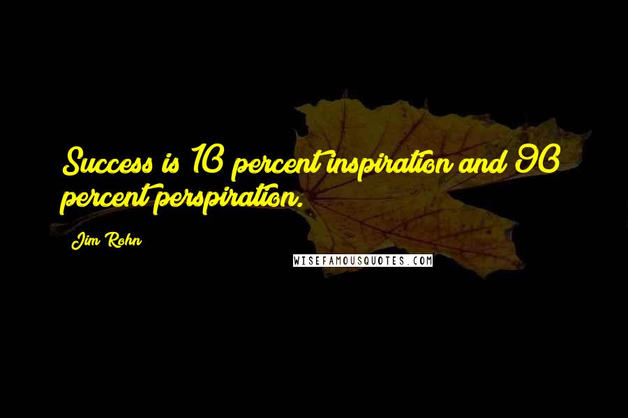 Jim Rohn Quotes: Success is 10 percent inspiration and 90 percent perspiration.