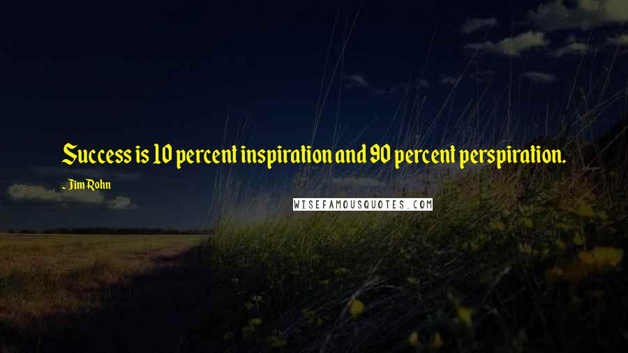 Jim Rohn Quotes: Success is 10 percent inspiration and 90 percent perspiration.