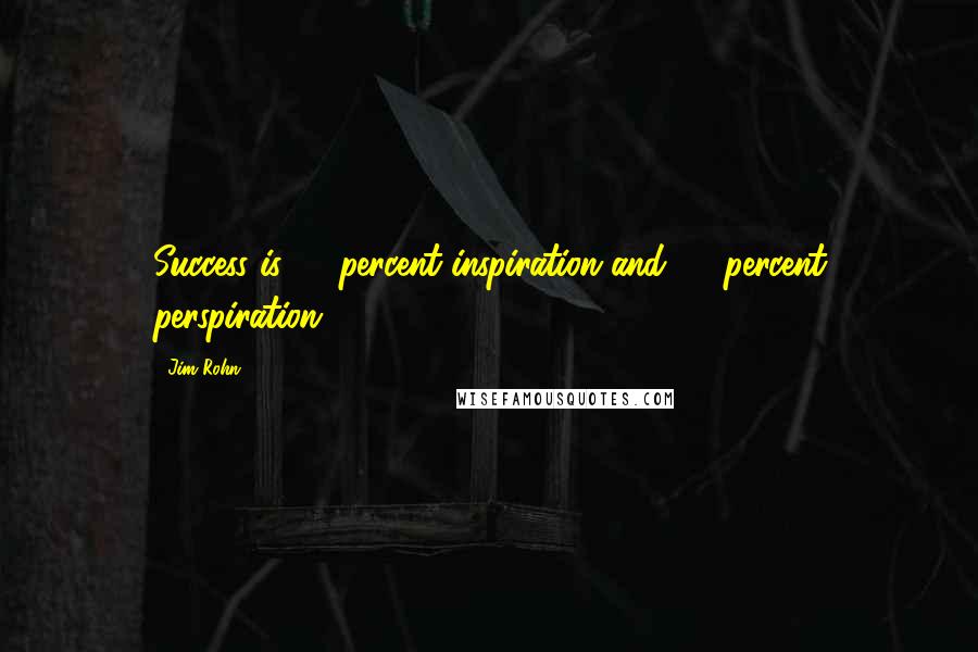 Jim Rohn Quotes: Success is 10 percent inspiration and 90 percent perspiration.