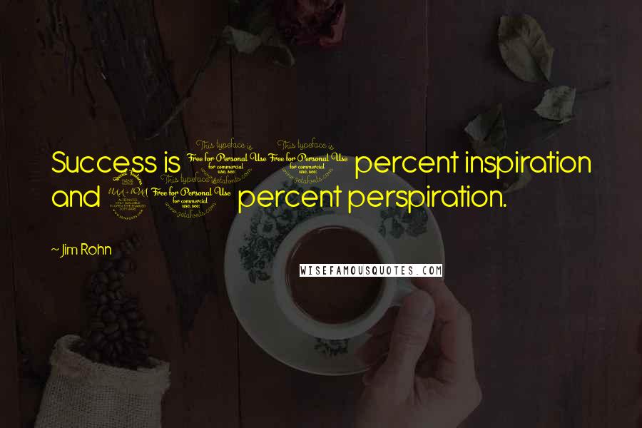 Jim Rohn Quotes: Success is 10 percent inspiration and 90 percent perspiration.