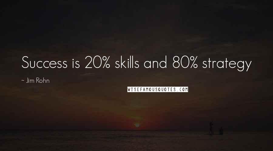 Jim Rohn Quotes: Success is 20% skills and 80% strategy