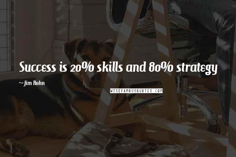 Jim Rohn Quotes: Success is 20% skills and 80% strategy