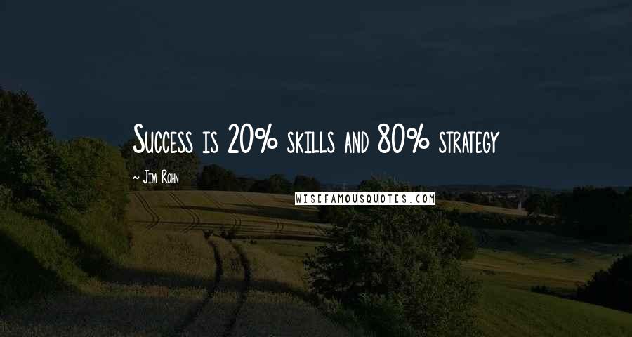 Jim Rohn Quotes: Success is 20% skills and 80% strategy