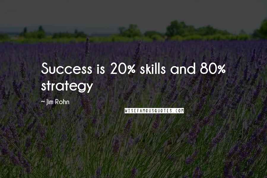 Jim Rohn Quotes: Success is 20% skills and 80% strategy