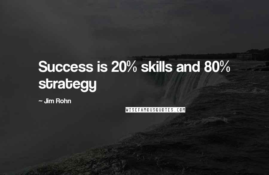 Jim Rohn Quotes: Success is 20% skills and 80% strategy