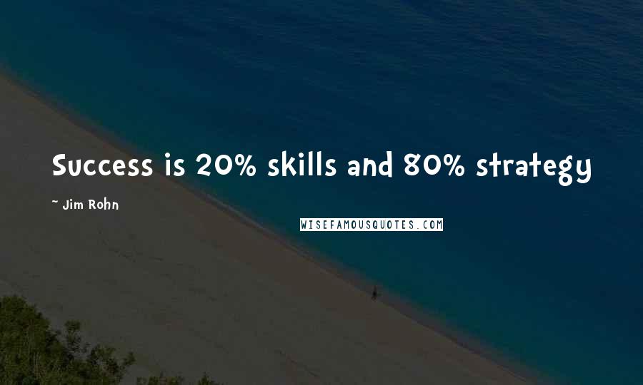 Jim Rohn Quotes: Success is 20% skills and 80% strategy