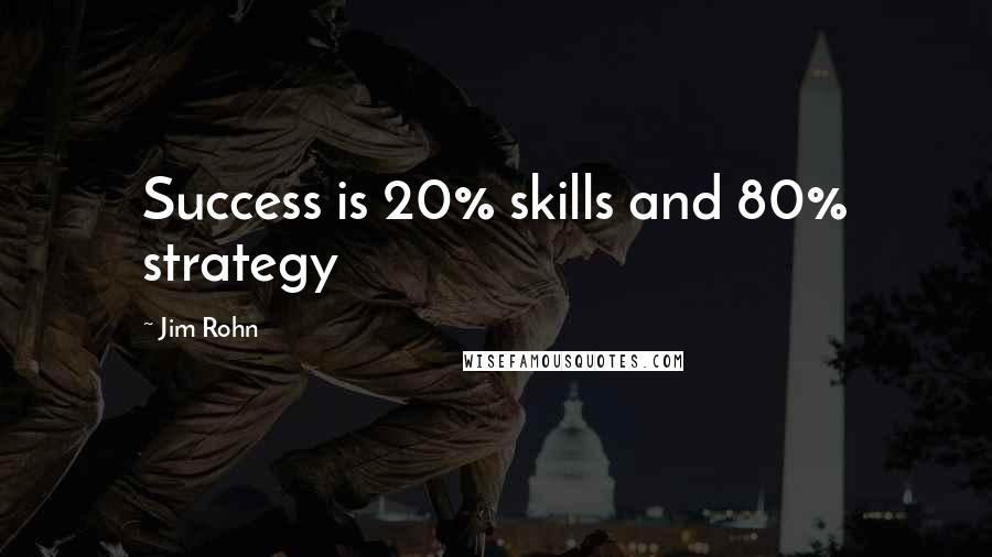 Jim Rohn Quotes: Success is 20% skills and 80% strategy