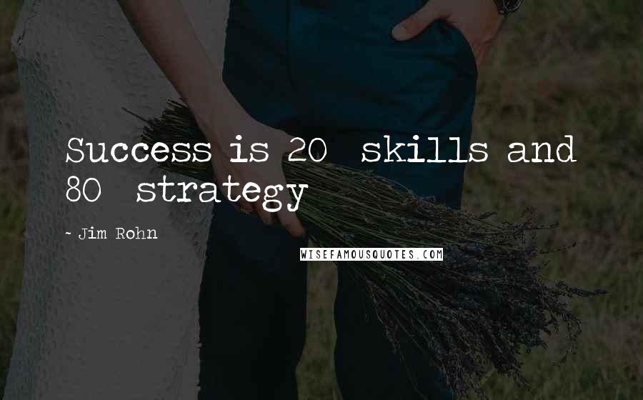 Jim Rohn Quotes: Success is 20% skills and 80% strategy