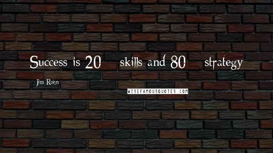 Jim Rohn Quotes: Success is 20% skills and 80% strategy