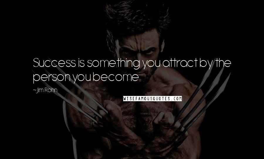 Jim Rohn Quotes: Success is something you attract by the person you become