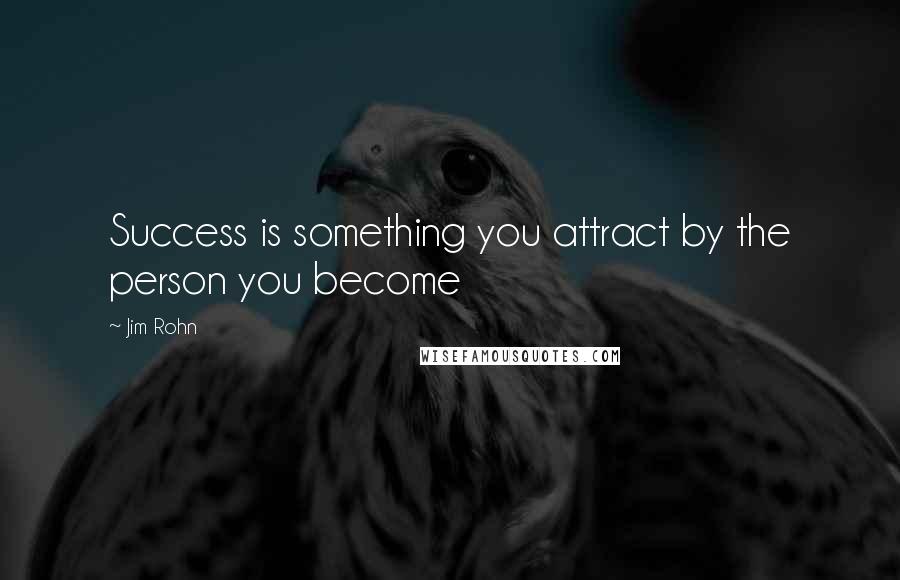 Jim Rohn Quotes: Success is something you attract by the person you become