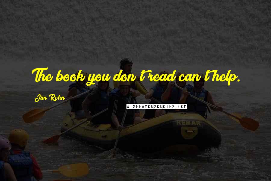 Jim Rohn Quotes: The book you don't read can't help.