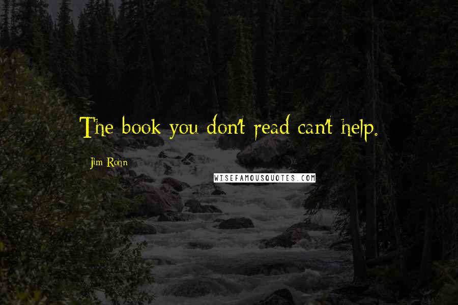 Jim Rohn Quotes: The book you don't read can't help.