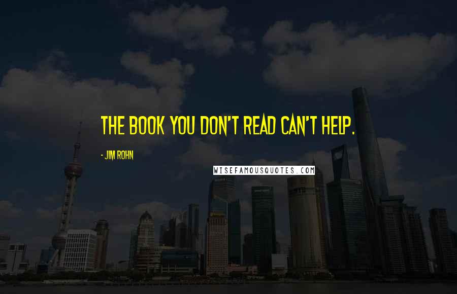 Jim Rohn Quotes: The book you don't read can't help.
