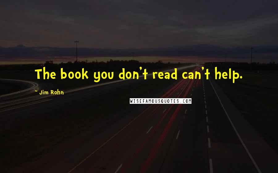 Jim Rohn Quotes: The book you don't read can't help.