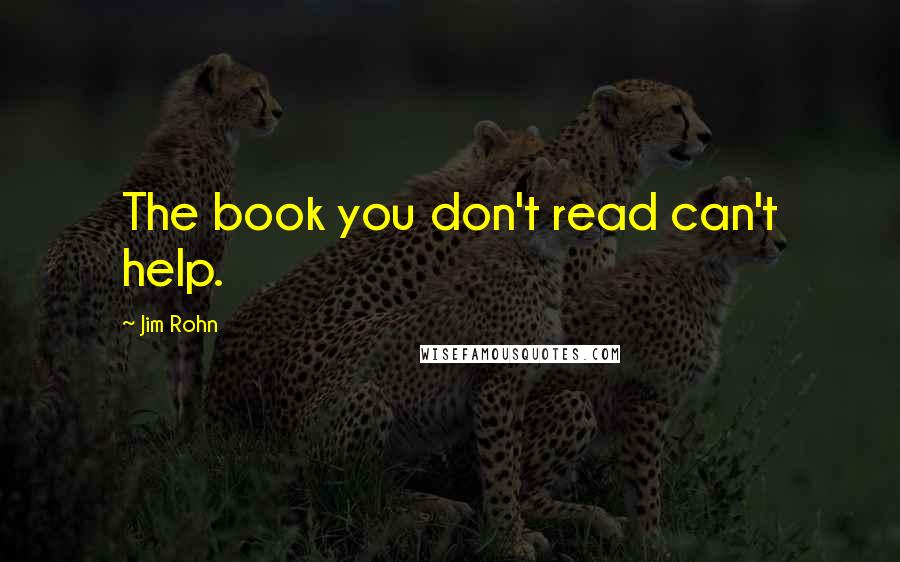 Jim Rohn Quotes: The book you don't read can't help.