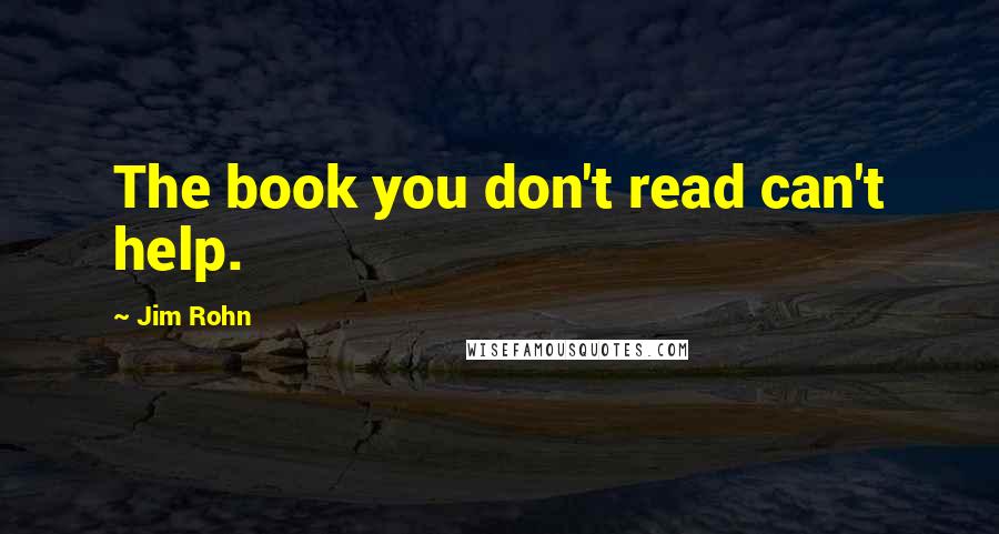 Jim Rohn Quotes: The book you don't read can't help.