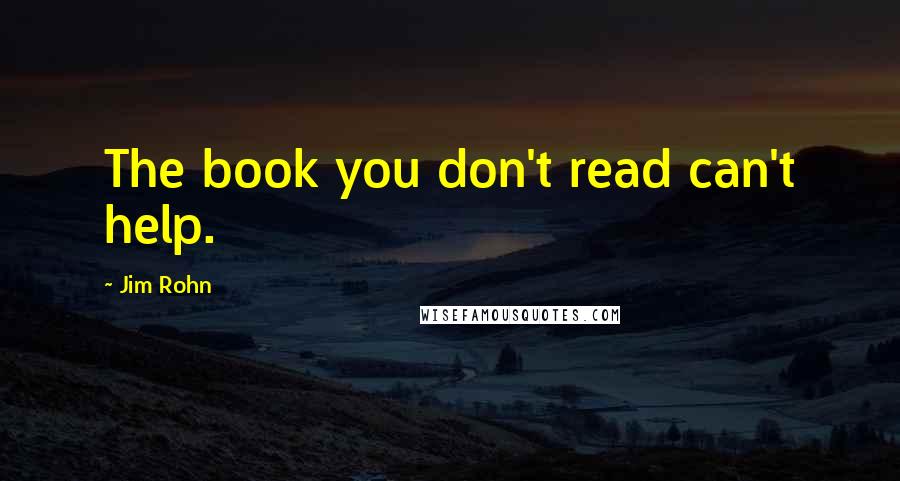 Jim Rohn Quotes: The book you don't read can't help.