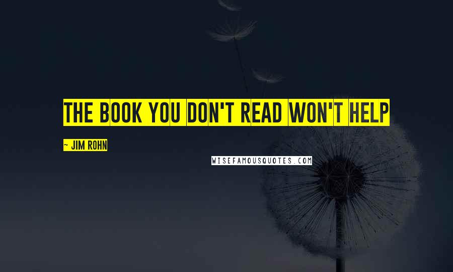 Jim Rohn Quotes: The book you don't read won't help