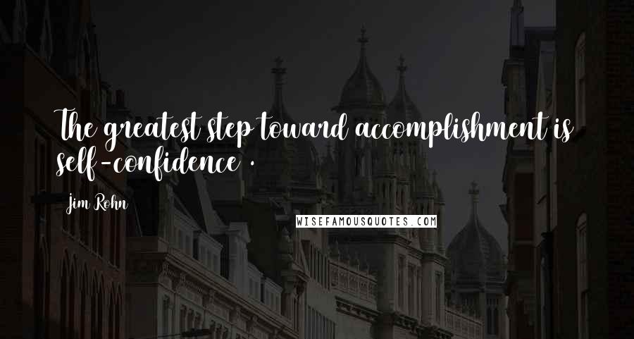 Jim Rohn Quotes: The greatest step toward accomplishment is self-confidence .