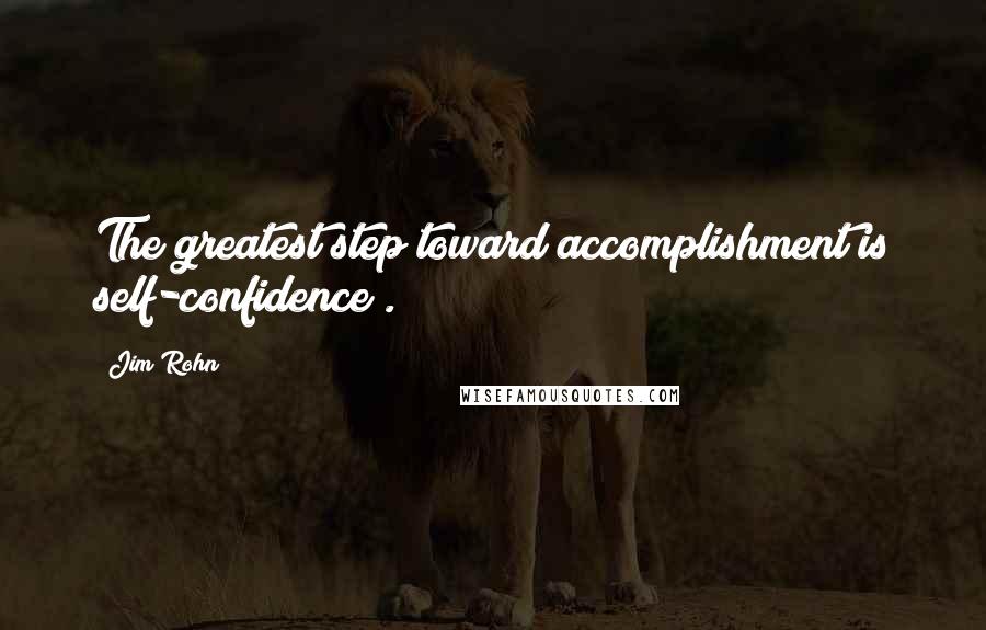 Jim Rohn Quotes: The greatest step toward accomplishment is self-confidence .